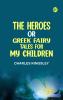 The Heroes; Or  Greek Fairy Tales for My Children