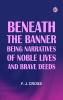 Beneath the Banner: Being Narratives of Noble Lives and Brave Deeds