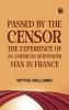 Passed by the censor: The Experience of an American Newspaper Man in France