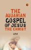 The Aquarian Gospel of Jesus the Christ
