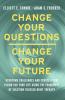 Change Your Questions Change Your Future