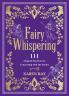 FAIRY WHISPERING:111 MAGICAL PRACTICES FOR CONNECTING WITH THE FAIRIES