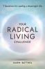 YOUR RADICAL LIVING CHALLENGE:7 QUESTIONS FOR LEADING A MEANINGFUL LIFE