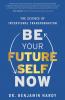 BE YOUR FUTURE SELF NOW :THE SCIENCE OF INTENTIONAL TRANSFORMATION