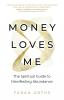 MONEY LOVES ME:THE SPIRITUAL GUIDE TO MANIFESTING ABUNDANCE