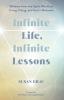INFINITE LIFE INFINITE LESSONS:WISDOM FROM THE SPIRIT WORLD ON LIVING DYING AND THE IN-BETWEEN
