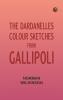 The Dardanelles: Colour Sketches From Gallipoli