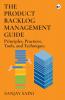 The Product Backlog Management Guide: Principles Practices Tools and Techniques