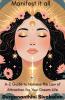 Manifest It All: A-Z Guide To Harness The Law Of Attraction For Your Dream Life