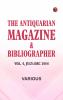 The Antiquarian Magazine & Bibliographer; Vol. 4 July-Dec 1884