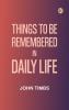 Things to be Remembered in Daily Life