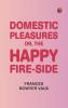 Domestic Pleasures or the Happy Fire-side