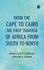 From the Cape to Cairo: The First Traverse of Africa from South to North