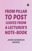 From Pillar to Post: Leaves from a Lecturer's Note-Book