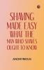 Shaving Made Easy: What the Man Who Shaves Ought to Know