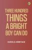 Three Hundred Things a Bright Boy Can Do