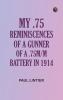 My .75: Reminiscences of a Gunner of a .75m/m Battery in 1914