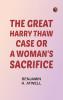 The Great Harry Thaw Case Or A Woman's Sacrifice