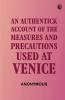 An Authentick Account of the Measures and Precautions Used at Venice