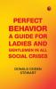 Perfect Behavior: A Guide for Ladies and Gentlemen in All Social Crises