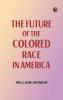 The Future of the Colored Race in America
