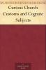 Curious Church Customs and Cognate Subjects