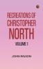 Recreations of Christopher North Volume 1