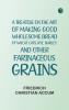 A treatise on the art of making good wholesome bread of wheat oats rye barley and other farinaceous grains
