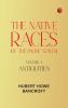 The Native Races [of the Pacific states] Volume 4 Antiquities