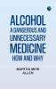 Alcohol: A Dangerous and Unnecessary Medicine How and Why