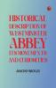 Historical Description of Westminster Abbey Its Monuments and Curiosities