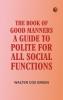 The Book of Good Manners; A Guide to Polite For All Social Functions