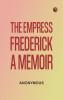 The Empress Frederick: a memoir