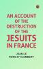 An Account of the Destruction of the Jesuits in France