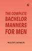 The Complete Bachelor: Manners for Men