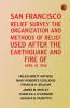 San Francisco Relief Survey the organization and methods of relief used after the earthquake and fire of April 18 1906