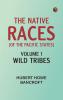 The Native Races [of the Pacific states] Volume 1 Wild Tribes