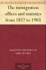 The immigration offices and statistics from 1857 to 1903