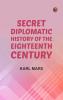 Secret Diplomatic History of The Eighteenth Century