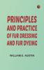 Principles and Practice of Fur Dressing and Fur Dyeing