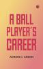 A Ball Player's Career