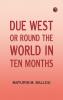 Due West Or Round the World in Ten Months
