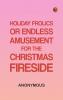 Holiday Frolics Or Endless Amusement for the Christmas Fireside