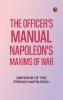 The Officer's Manual: Napoleon's Maxims of War