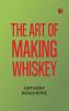 The Art of Making Whiskey