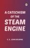 A Catechism of the Steam Engine