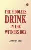 The Fiddlers; Drink in the Witness Box