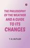 The Philosophy of the Weather. And a Guide to Its Changes