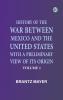History of the War Between Mexico and the United States with a Preliminary View of its Origin Volume 1