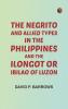 The Negrito and Allied Types in the Philippines and The Ilongot or Ibilao of Luzon